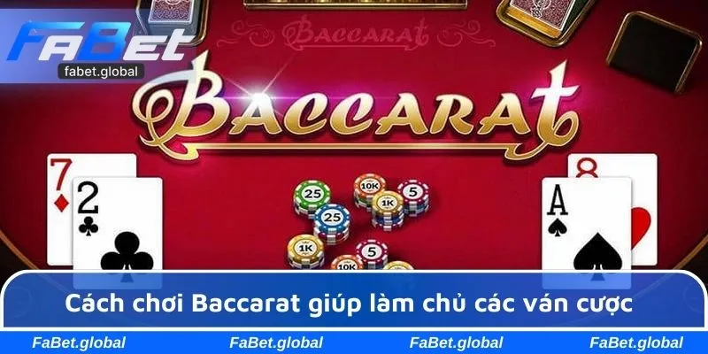 Cách chơi Baccarat giúp làm chủ các ván cược