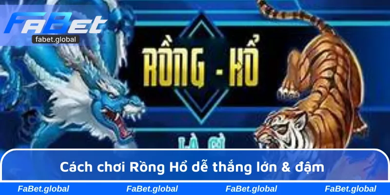 Cách chơi Rồng Hổ dễ thắng lớn & đậm