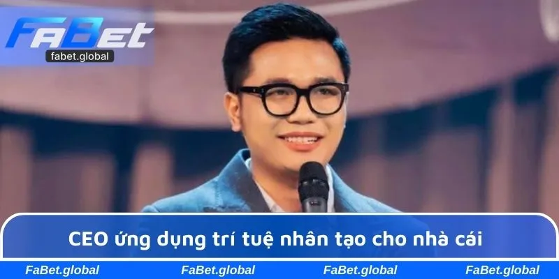 CEO ứng dụng trí tuệ nhân tạo cho nhà cái