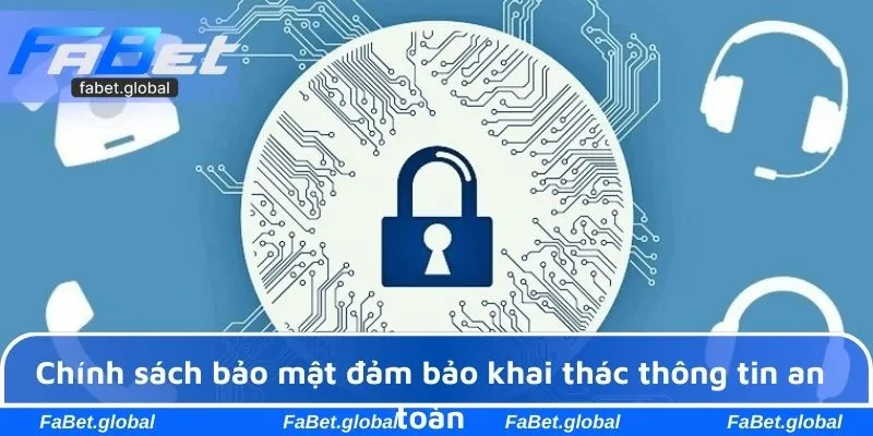 Chính sách bảo mật đảm bảo khai thác thông tin an toàn