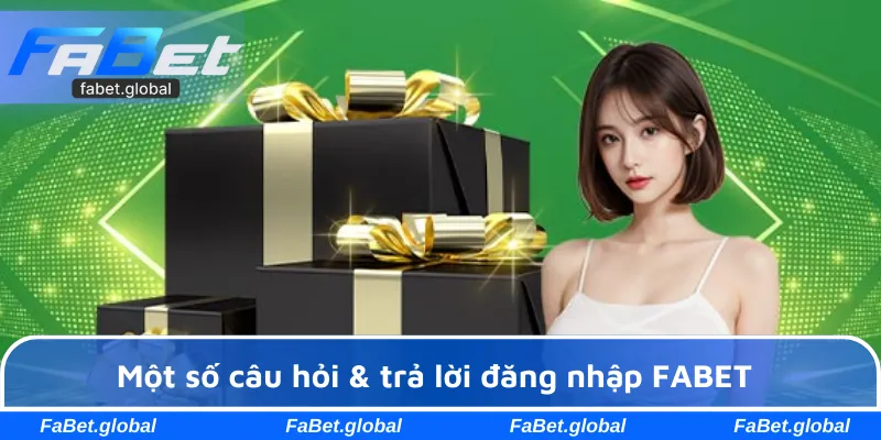Một số câu hỏi & trả lời đăng nhập FABET