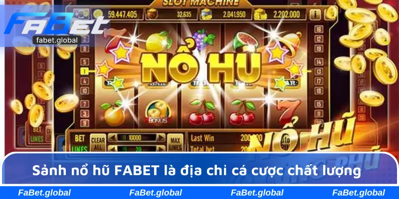 Sảnh nổ hũ FABET là địa chỉ cá cược chất lượng hàng đầu